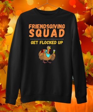 friendsgiving squad get flocked up matching friendsgiving tshirt unisex tshirt sweatshirt hoodie yvk8r94241